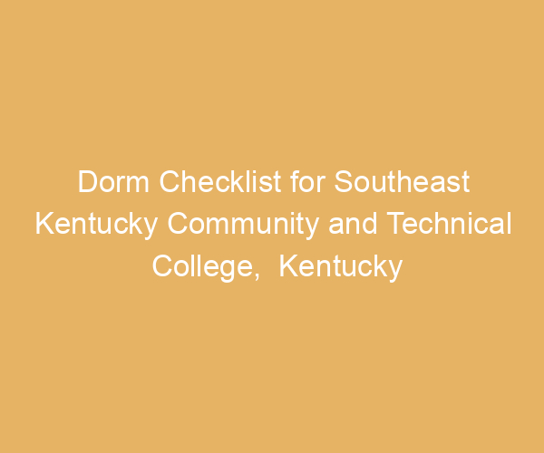 Dorm Checklist for Southeast Kentucky Community and Technical College,  Kentucky