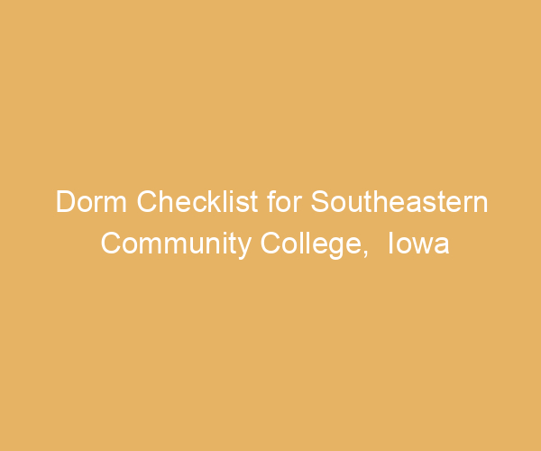 Dorm Checklist for Southeastern Community College,  Iowa