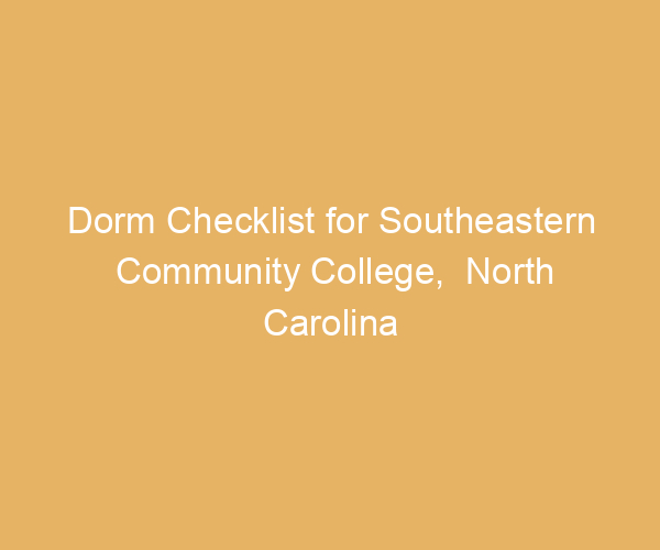 Dorm Checklist for Southeastern Community College,  North Carolina