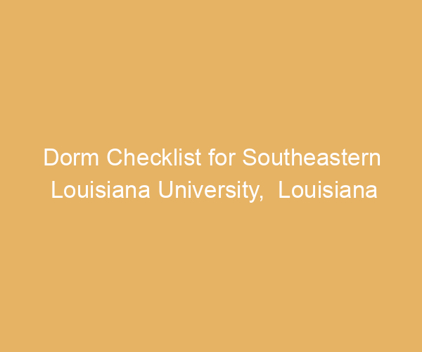Dorm Checklist for Southeastern Louisiana University,  Louisiana
