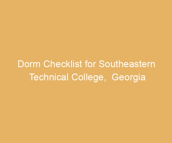 Dorm Checklist for Southeastern Technical College,  Georgia