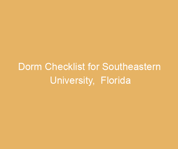 Dorm Checklist for Southeastern University,  Florida