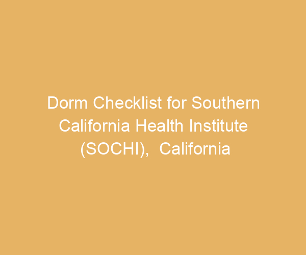 Dorm Checklist for Southern California Health Institute (SOCHI),  California