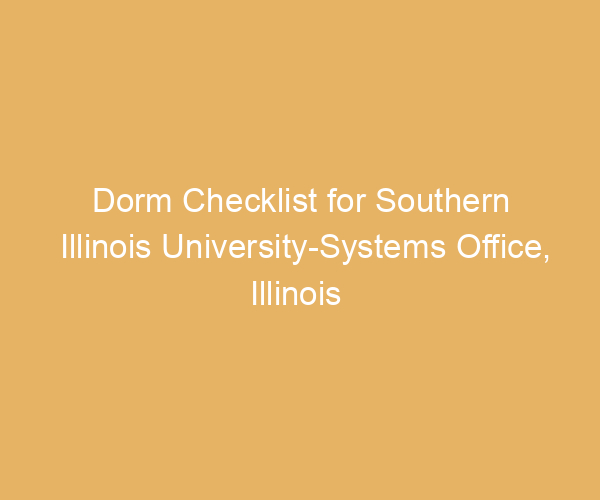 Dorm Checklist for Southern Illinois University-Systems Office,  Illinois