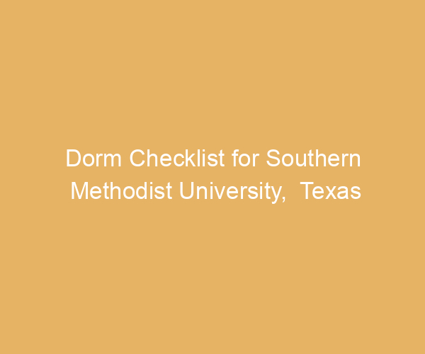Dorm Checklist for Southern Methodist University,  Texas