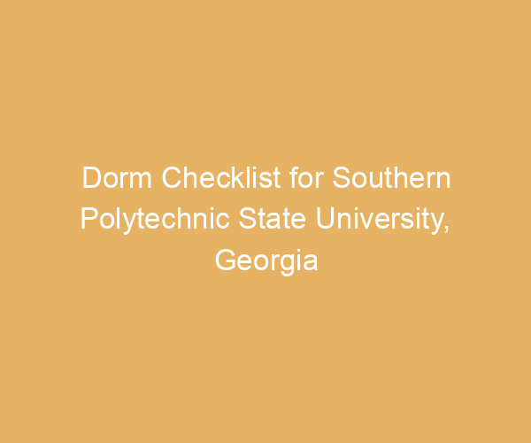 Dorm Checklist for Southern Polytechnic State University,  Georgia