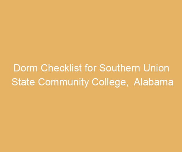 Dorm Checklist for Southern Union State Community College,  Alabama