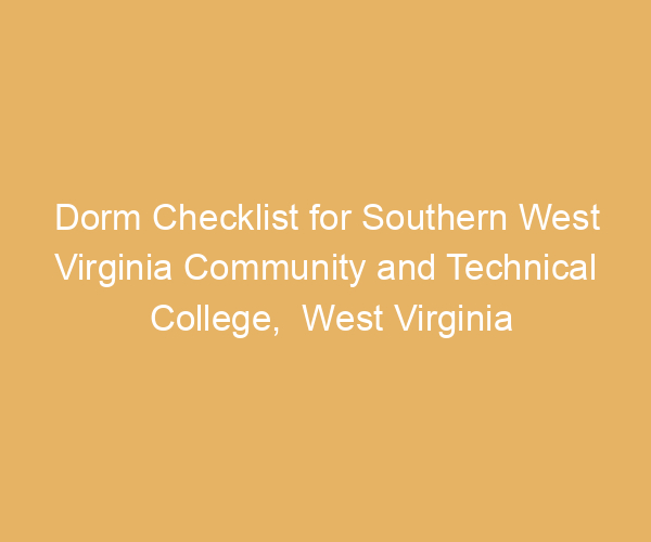 Dorm Checklist for Southern West Virginia Community and Technical College,  West Virginia