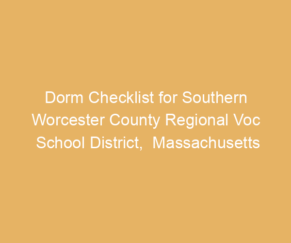 Dorm Checklist for Southern Worcester County Regional Voc School District,  Massachusetts