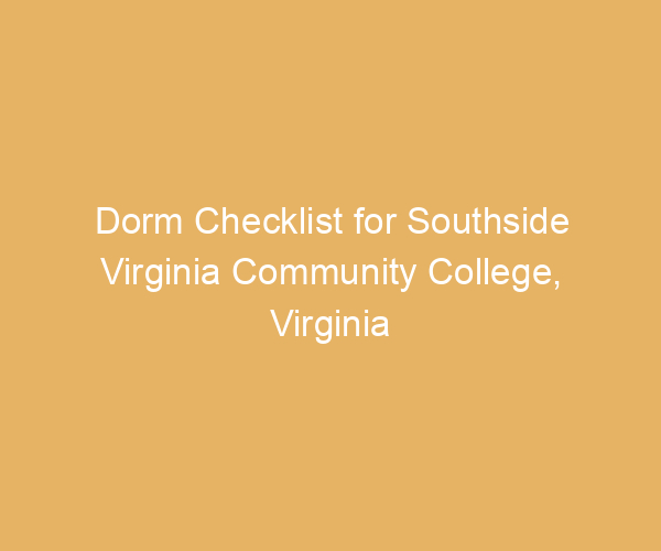 Dorm Checklist for Southside Virginia Community College,  Virginia