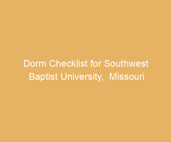 Dorm Checklist for Southwest Baptist University,  Missouri
