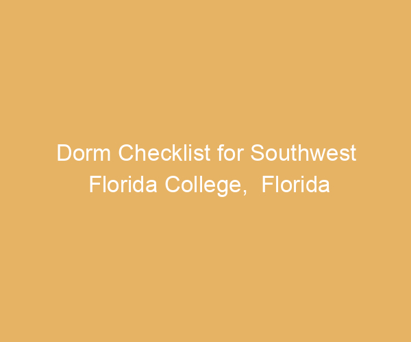 Dorm Checklist for Southwest Florida College,  Florida