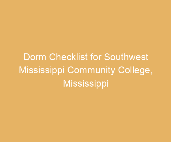 Dorm Checklist for Southwest Mississippi Community College,  Mississippi