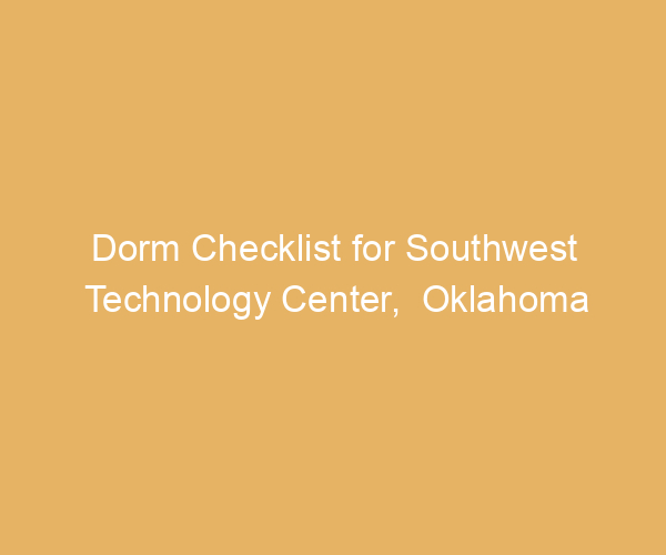 Dorm Checklist for Southwest Technology Center,  Oklahoma