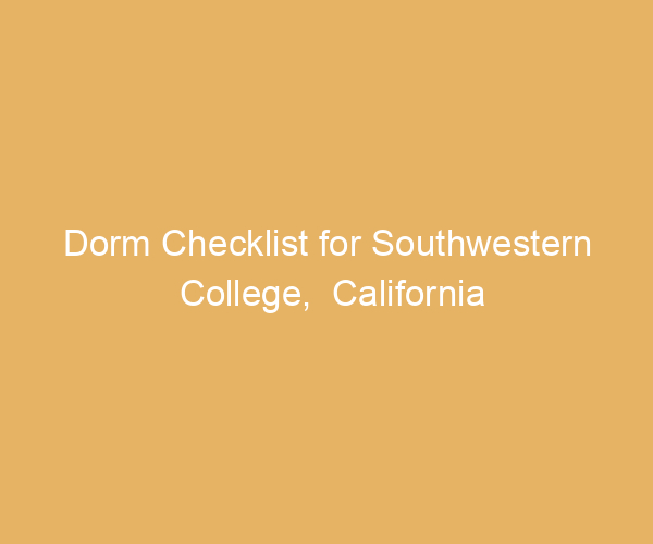 Dorm Checklist for Southwestern College,  California