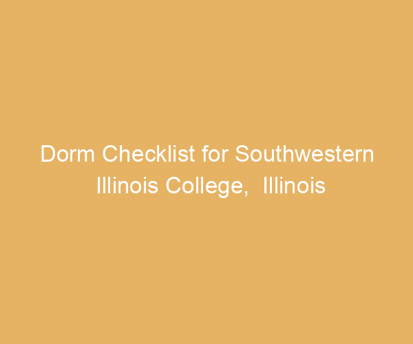 Dorm Checklist for Southwestern Illinois College,  Illinois