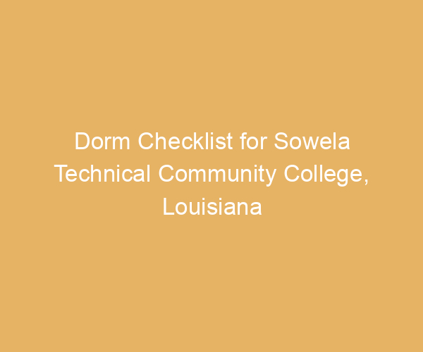 Dorm Checklist for Sowela Technical Community College,  Louisiana