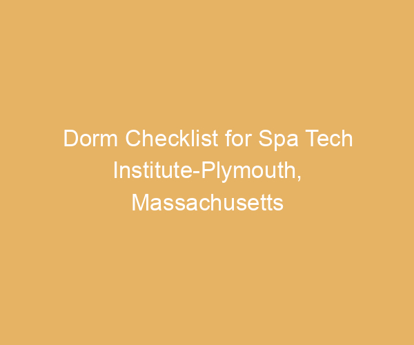 Dorm Checklist for Spa Tech Institute-Plymouth,  Massachusetts