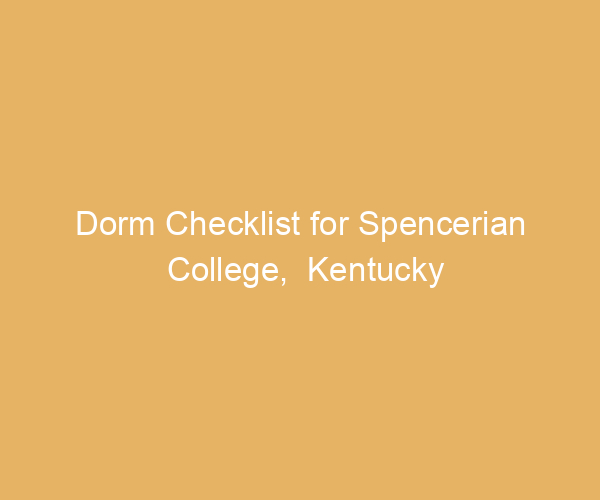 Dorm Checklist for Spencerian College,  Kentucky