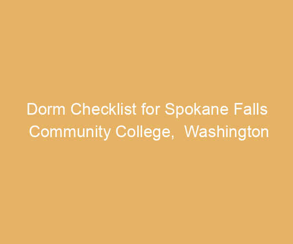 Dorm Checklist for Spokane Falls Community College,  Washington