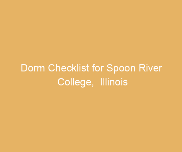 Dorm Checklist for Spoon River College,  Illinois