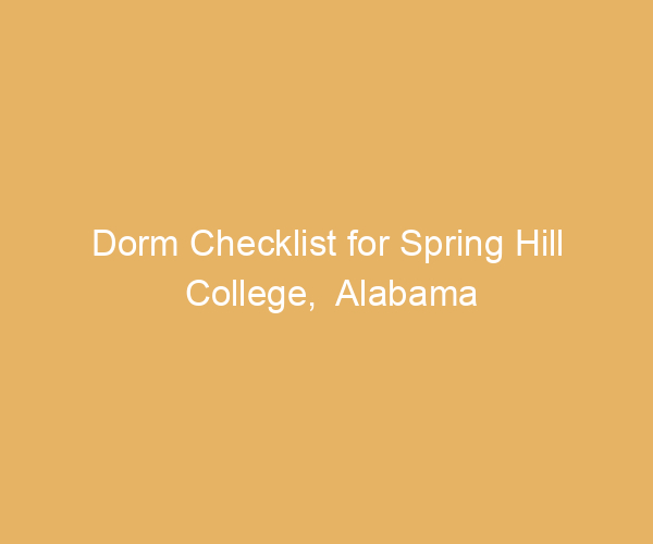 Dorm Checklist for Spring Hill College,  Alabama