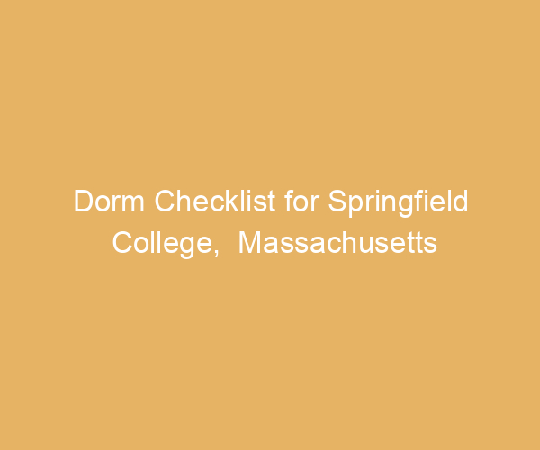 Dorm Checklist for Springfield College,  Massachusetts
