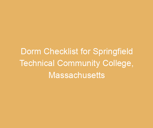 Dorm Checklist for Springfield Technical Community College,  Massachusetts