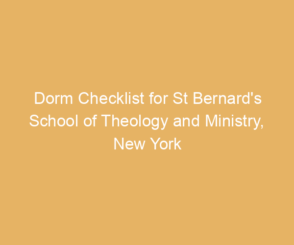 Dorm Checklist for St Bernard’s School of Theology and Ministry,  New York