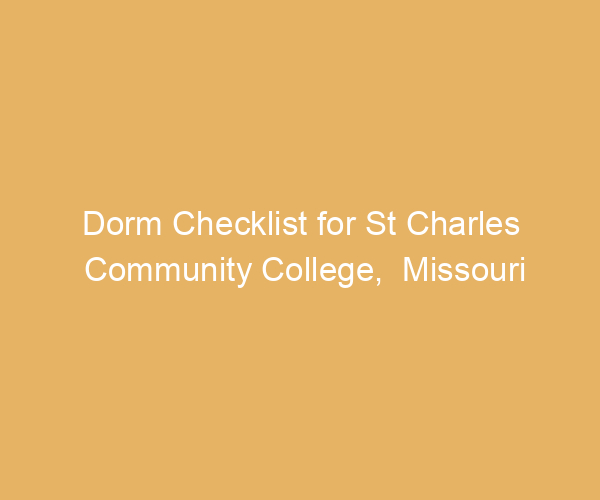 Dorm Checklist for St Charles Community College,  Missouri