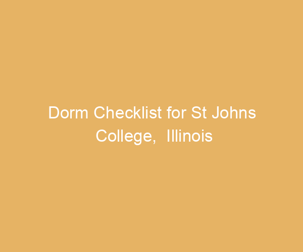 Dorm Checklist for St Johns College,  Illinois