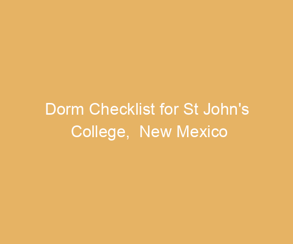 Dorm Checklist for St John’s College,  New Mexico