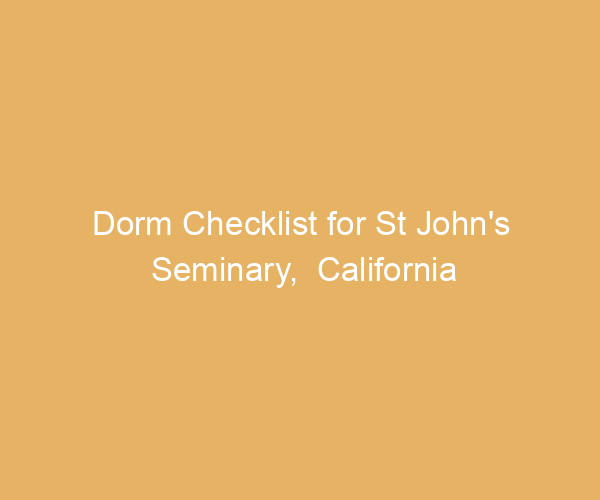 Dorm Checklist for St John’s Seminary,  California