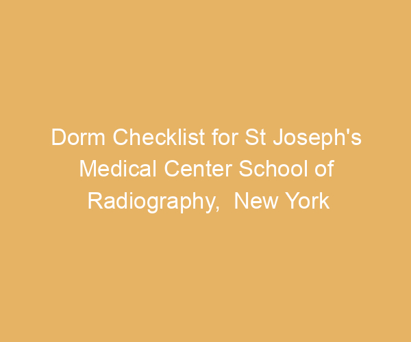 Dorm Checklist for St Joseph’s Medical Center School of Radiography,  New York