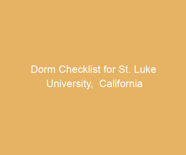 Dorm Checklist for St. Luke University,  California