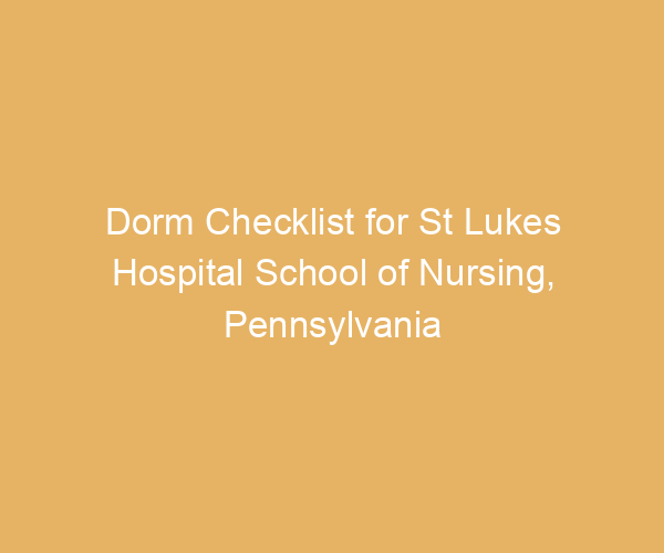 Dorm Checklist for St Lukes Hospital School of Nursing,  Pennsylvania