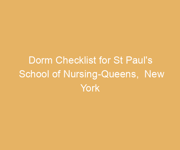 Dorm Checklist for St Paul’s School of Nursing-Queens,  New York