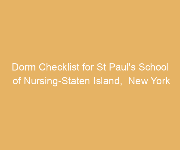 Dorm Checklist for St Paul’s School of Nursing-Staten Island,  New York