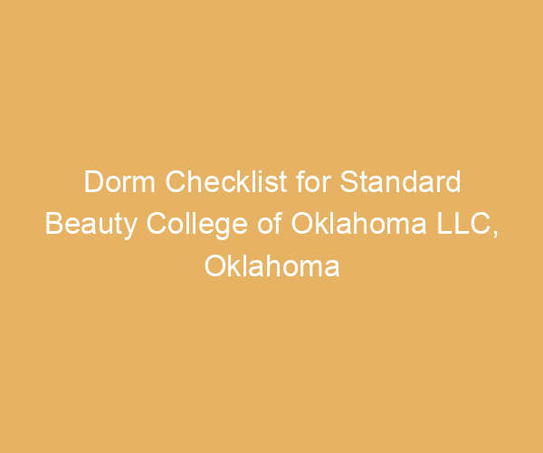 Dorm Checklist for Standard Beauty College of Oklahoma LLC,  Oklahoma