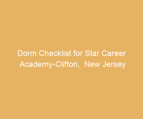Dorm Checklist for Star Career Academy-Clifton,  New Jersey