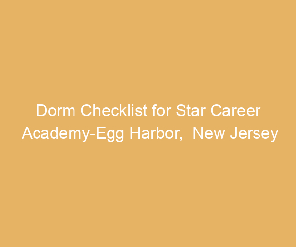 Dorm Checklist for Star Career Academy-Egg Harbor,  New Jersey