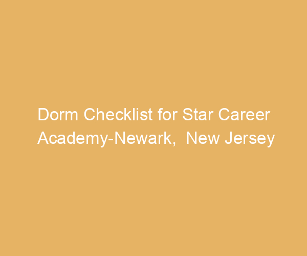 Dorm Checklist for Star Career Academy-Newark,  New Jersey