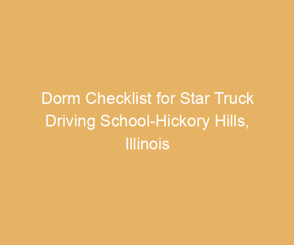 Dorm Checklist for Star Truck Driving School-Hickory Hills,  Illinois