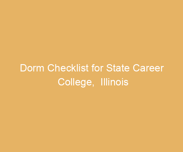 Dorm Checklist for State Career College,  Illinois