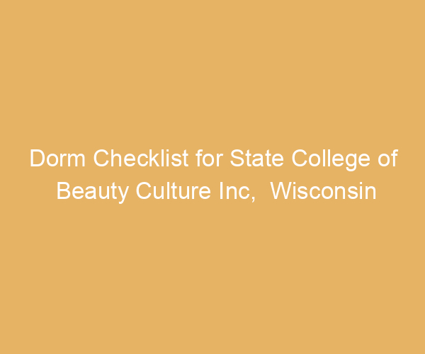 Dorm Checklist for State College of Beauty Culture Inc,  Wisconsin