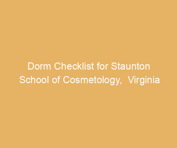 Dorm Checklist for Staunton School of Cosmetology,  Virginia