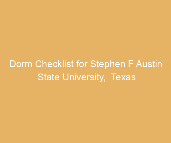 Dorm Checklist for Stephen F Austin State University,  Texas
