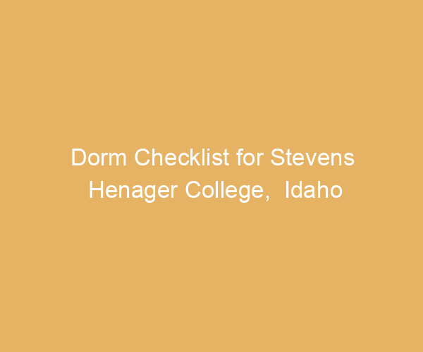 Dorm Checklist for Stevens Henager College,  Idaho
