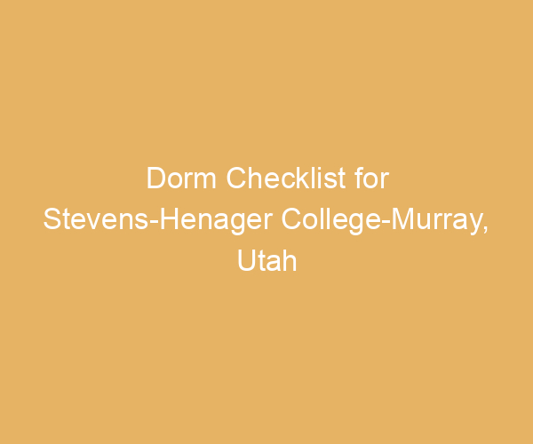 Dorm Checklist for Stevens-Henager College-Murray,  Utah