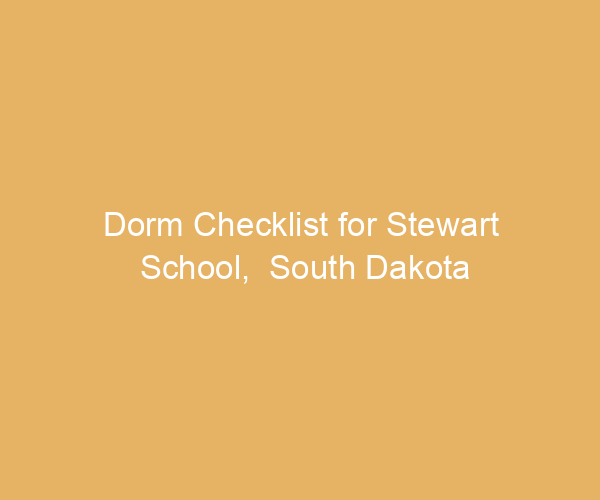 Dorm Checklist for Stewart School,  South Dakota
